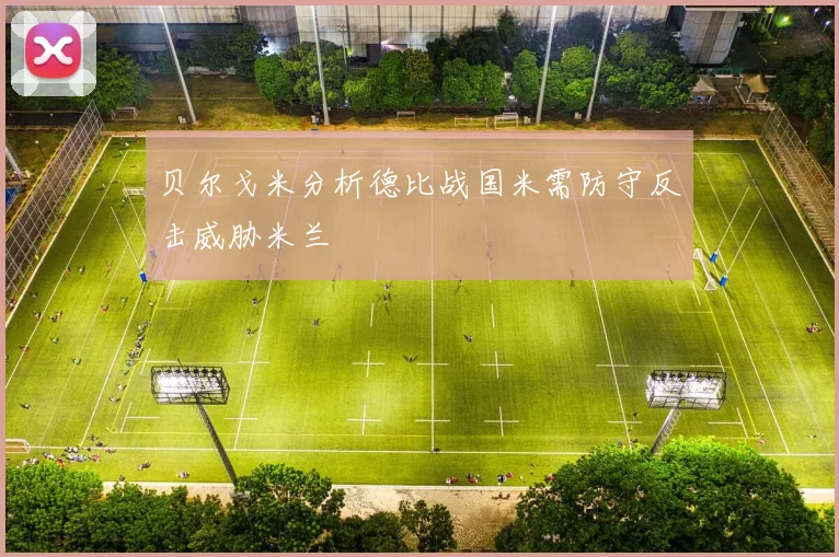 贝尔戈米分析德比战国米需防守反击威胁米兰