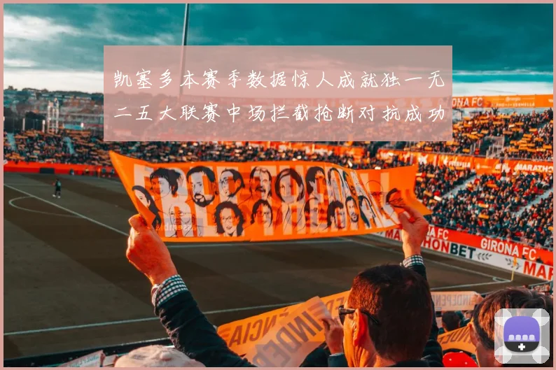 凯塞多本赛季数据惊人成就独一无二五大联赛中场拦截抢断对抗成功均超标
