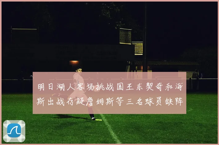 明日湖人客场挑战国王东契奇和海斯出战存疑詹姆斯等三名球员缺阵