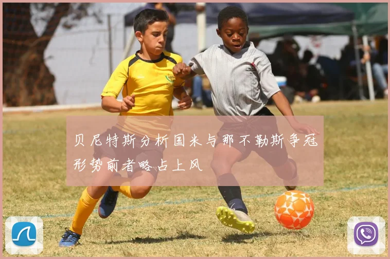 贝尼特斯分析国米与那不勒斯争冠形势前者略占上风